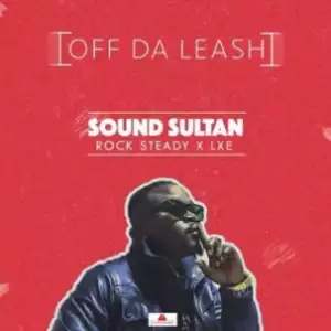 Sound Sultan - Off Da Leash Ft. Rock Steady X LXE
